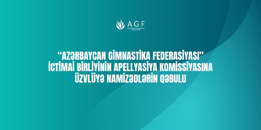 “Azərbaycan Gimnastika Federasiyası” İctimai Birliyinin Apellyasiya Komissiyasına üzvlüyə namizədlərin qəbulu